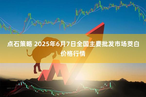 点石策略 2025年6月7日全国主要批发市场茭白价格行情